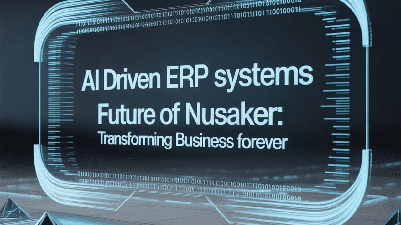 AI Driven ERP Systems Future of Nusaker: Transforming Business Forever