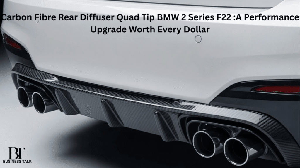 Carbon Fibre Rear Diffuser Quad Tip BMW 2 Series F22 :A Performance Upgrade Worth Every Dollar