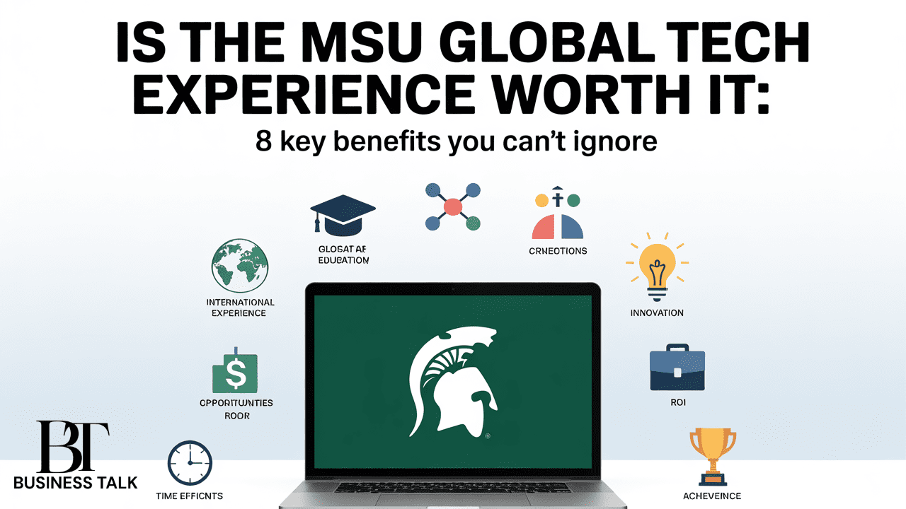 Is The MSU Global Tech Experience Worth It: 8 Key Benefits You Can’t Ignore