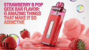 Strawberry B Pop Geek Bar Flavor: 6 Amazing Things That Make It So Addictive