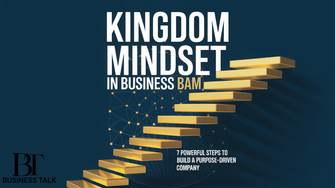 Kingdom Mindset in Business BAM: 7 Powerful Steps to Build a Purpose-Driven Company