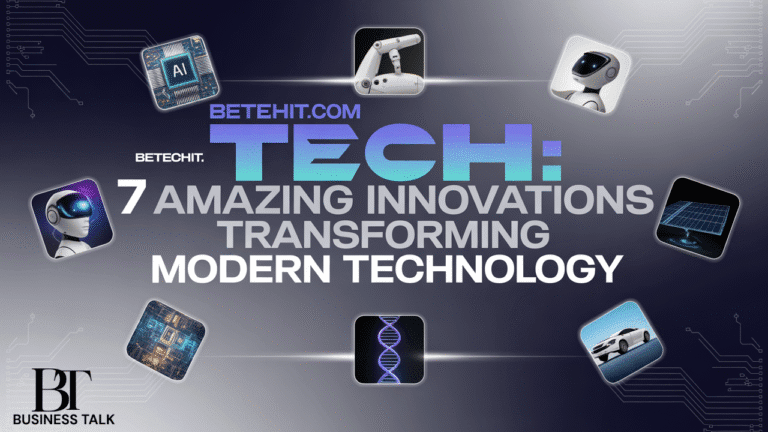 Betechit.com Tech: 7 Amazing Innovations Transforming Modern Technology